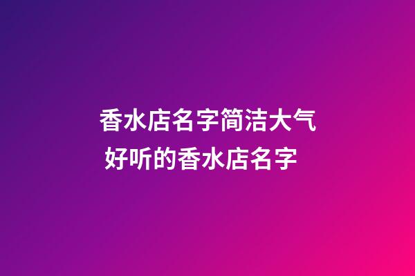 香水店名字简洁大气 好听的香水店名字-第1张-店铺起名-玄机派